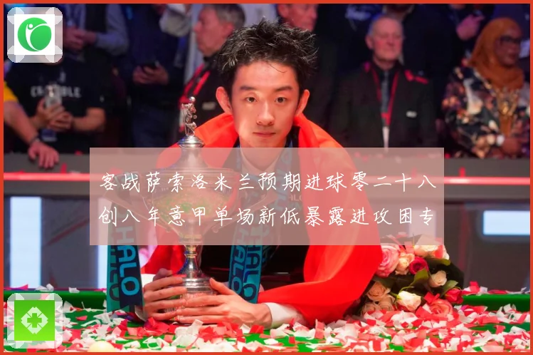 客战萨索洛米兰预期进球零二十八创八年意甲单场新低暴露进攻困专题观察：最新赛事动态与深度分析